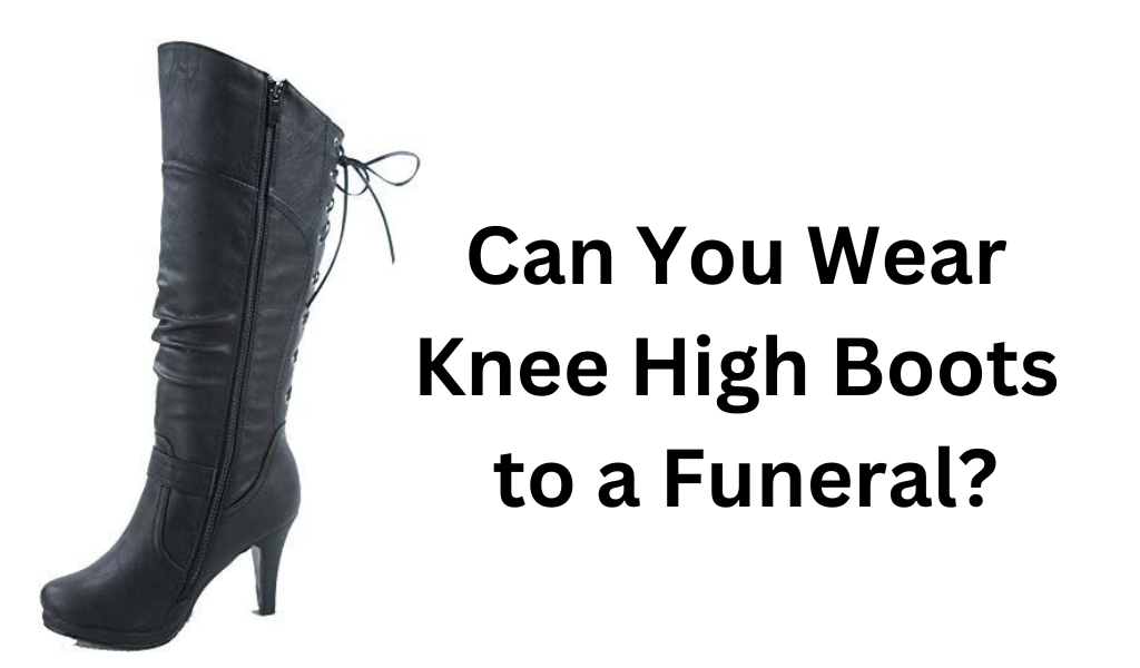Can You Wear Knee High Boots to a Funeral?